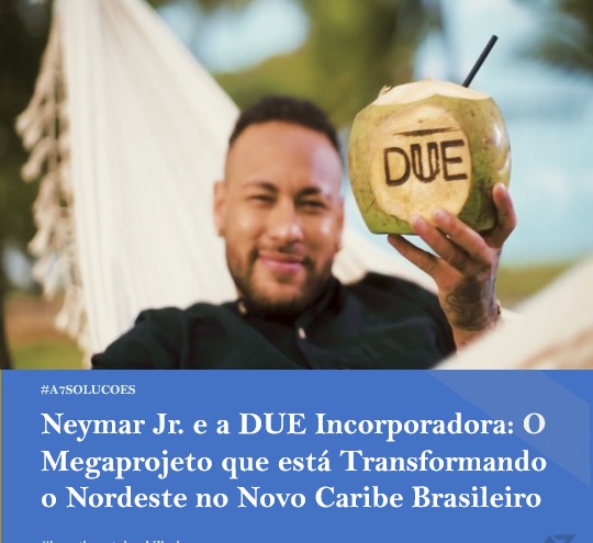 No momento, você está visualizando Neymar Jr. e a DUE Incorporadora: O Megaprojeto que está Transformando o Nordeste no Novo Caribe Brasileiro